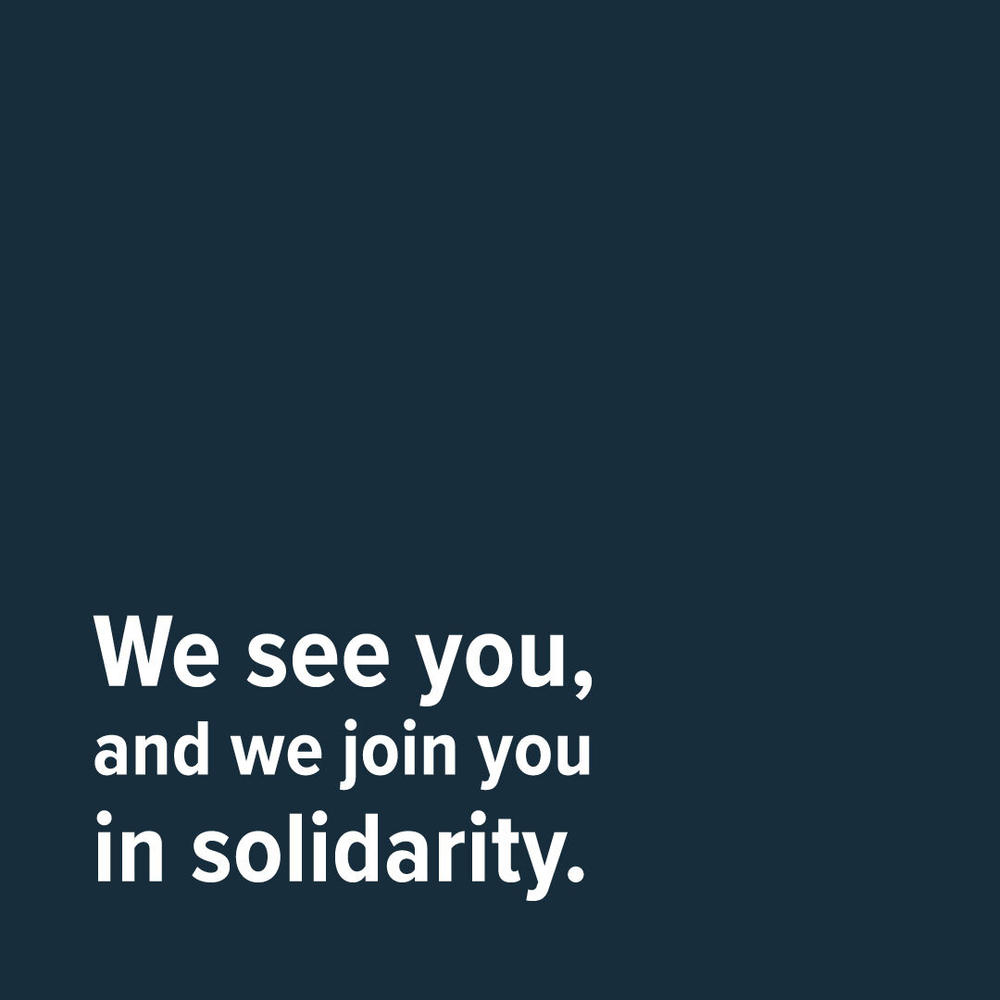 Dark Blue Square that says: We see you, and we join you in solidarity. 